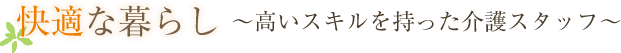 快適な暮らし～高いスキルを持った介護スタッフ～